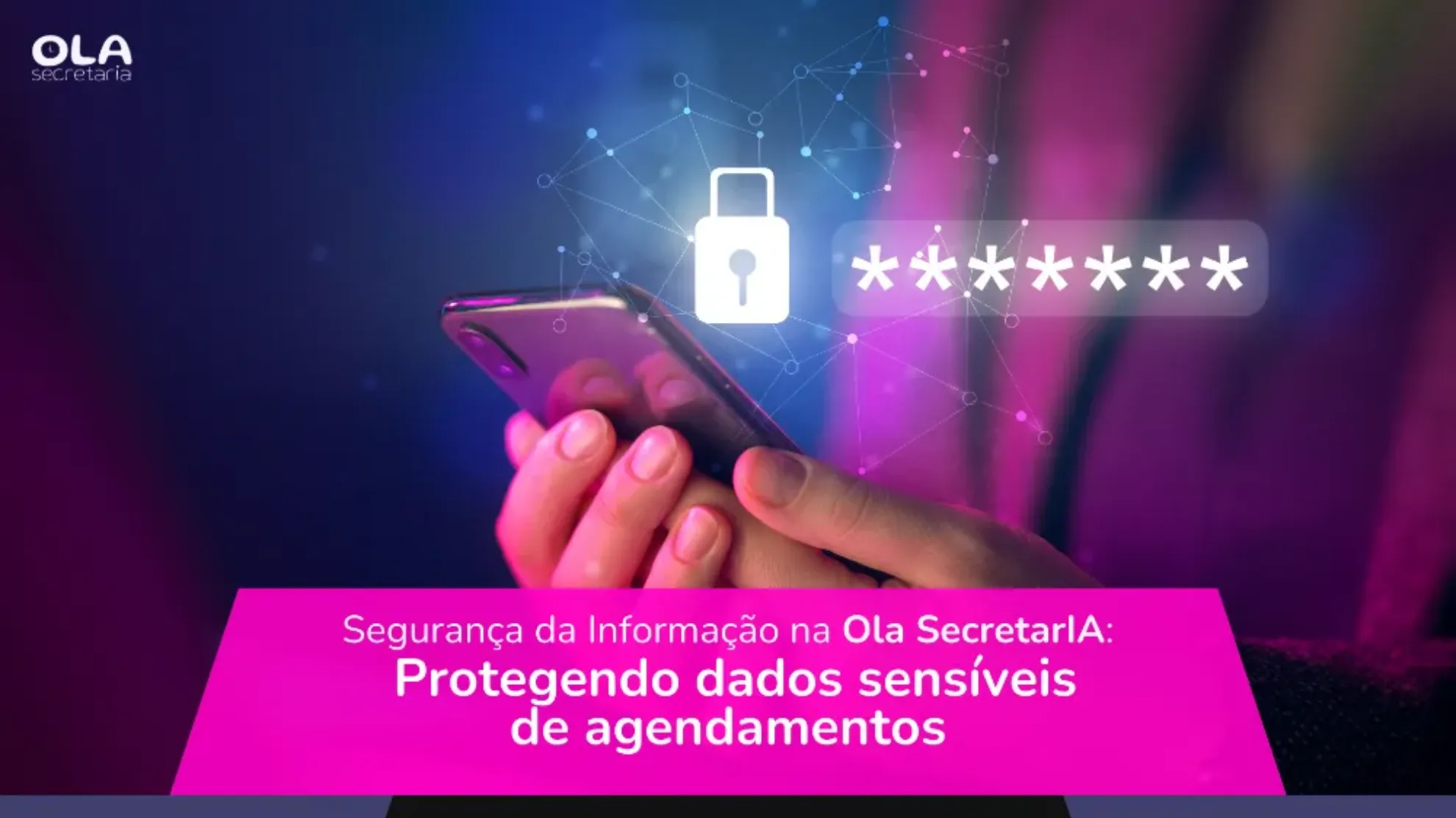 Segurança da Informação na Ola SecretarIA: Protegendo Dados Sensíveis de Agendamentos